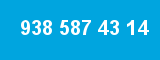 938 587 43 14